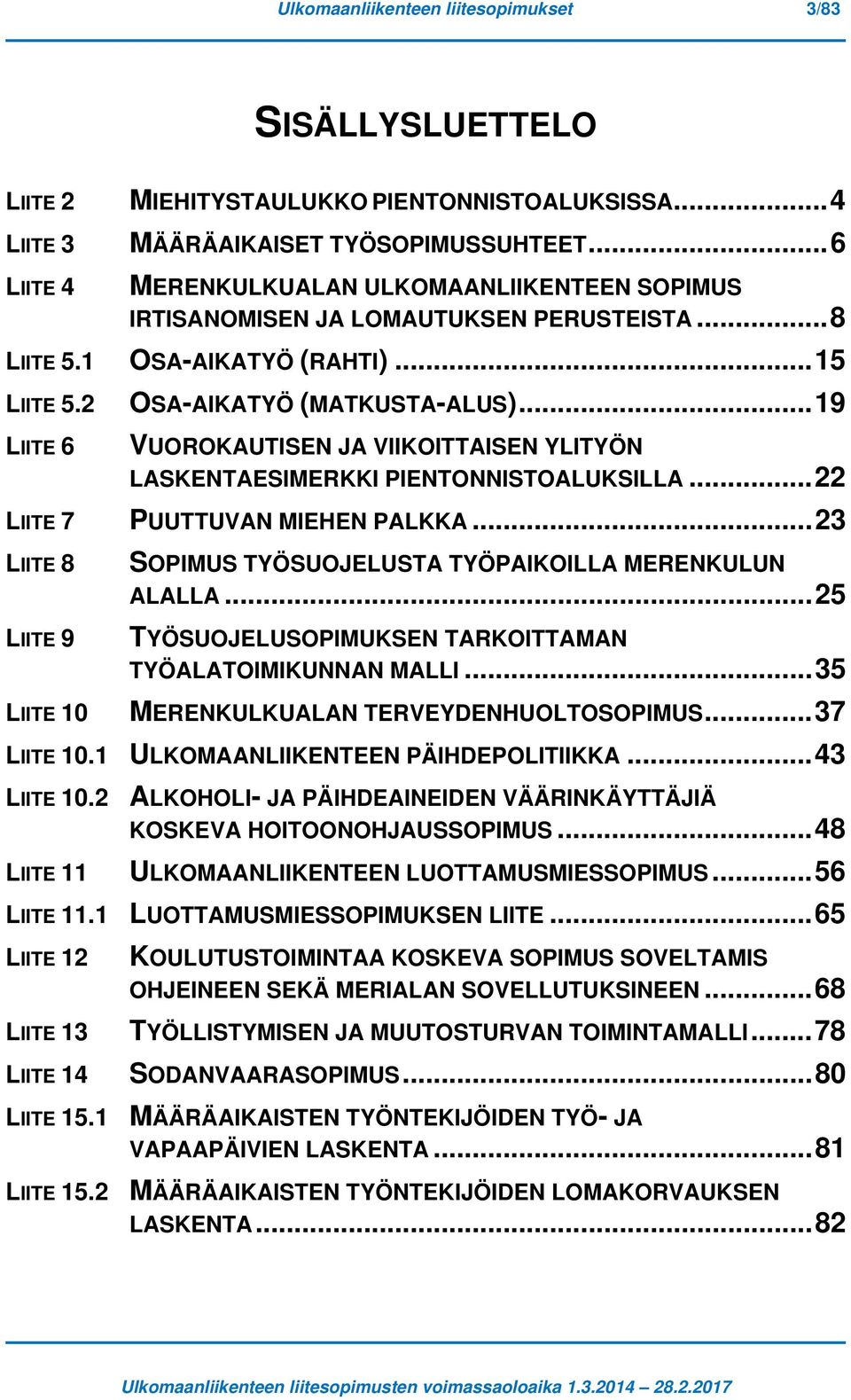 .. 19 LIITE 6 VUOROKAUTISEN JA VIIKOITTAISEN YLITYÖN LASKENTAESIMERKKI PIENTONNISTOALUKSILLA... 22 LIITE 7 PUUTTUVAN MIEHEN PALKKA.