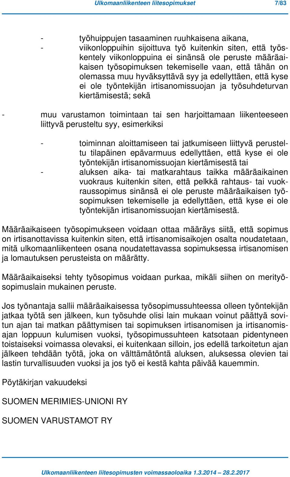 varustamon toimintaan tai sen harjoittamaan liikenteeseen liittyvä perusteltu syy, esimerkiksi - toiminnan aloittamiseen tai jatkumiseen liittyvä perusteltu tilapäinen epävarmuus edellyttäen, että