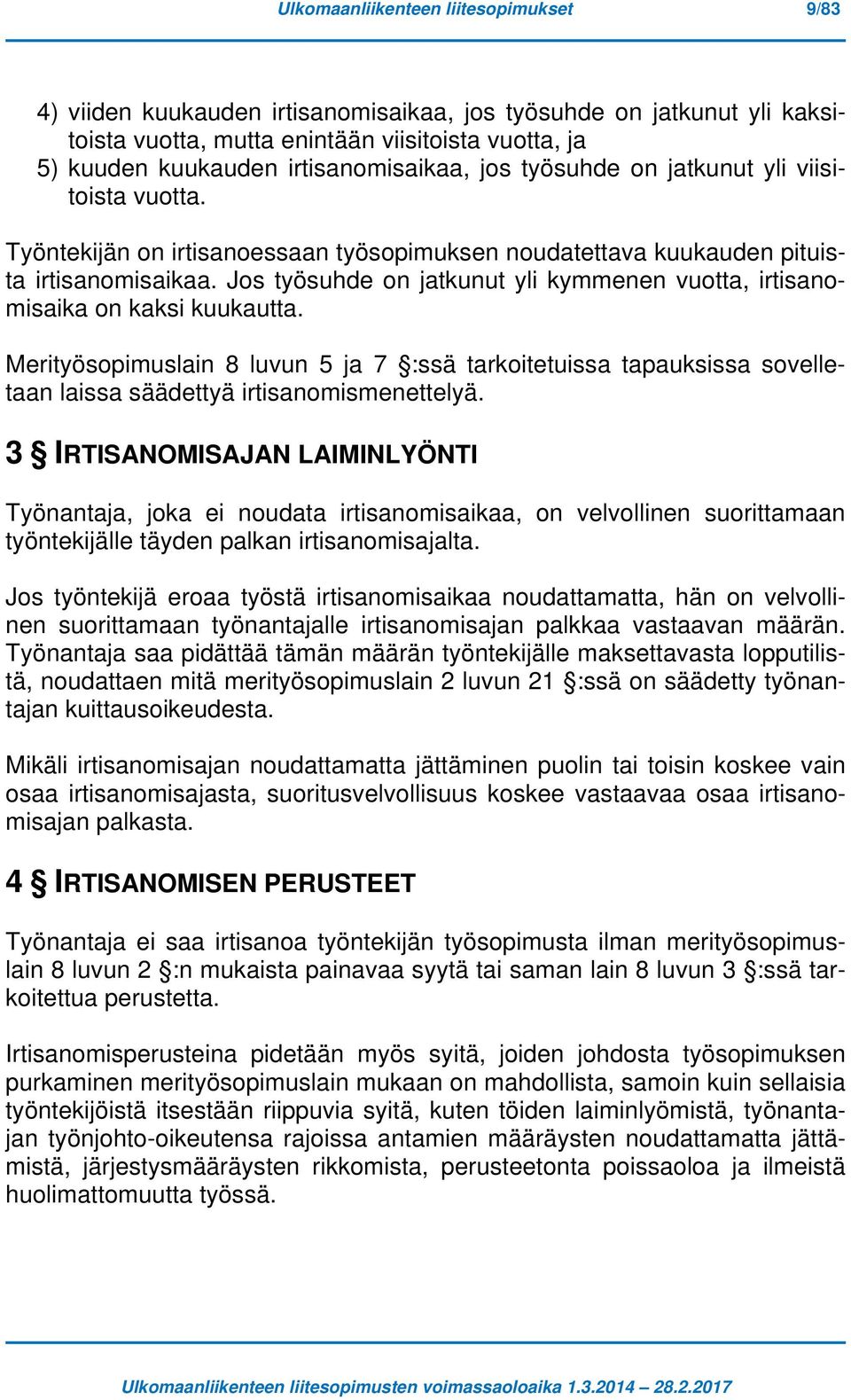 Jos työsuhde on jatkunut yli kymmenen vuotta, irtisanomisaika on kaksi kuukautta. Merityösopimuslain 8 luvun 5 ja 7 :ssä tarkoitetuissa tapauksissa sovelletaan laissa säädettyä irtisanomismenettelyä.