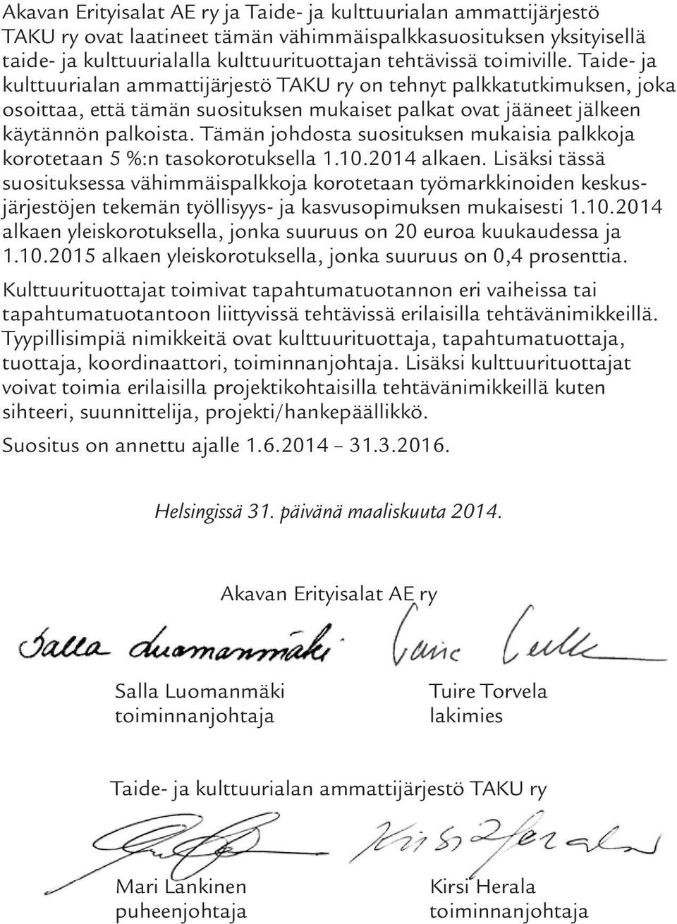 Tämän johdosta suosituksen mukaisia palkkoja korotetaan 5 %:n tasokorotuksella 1.10.2014 alkaen.