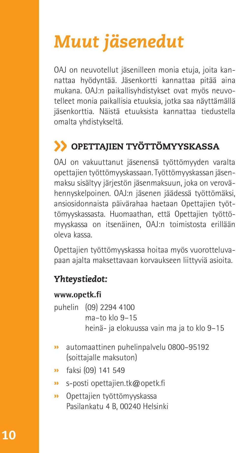 Opettajien työttömyyskassa OAJ on vakuuttanut jäsenensä työttömyyden varalta opettajien työttömyyskassaan. Työttömyyskassan jäsenmaksu sisältyy järjestön jäsenmaksuun, joka on verovähennyskelpoinen.