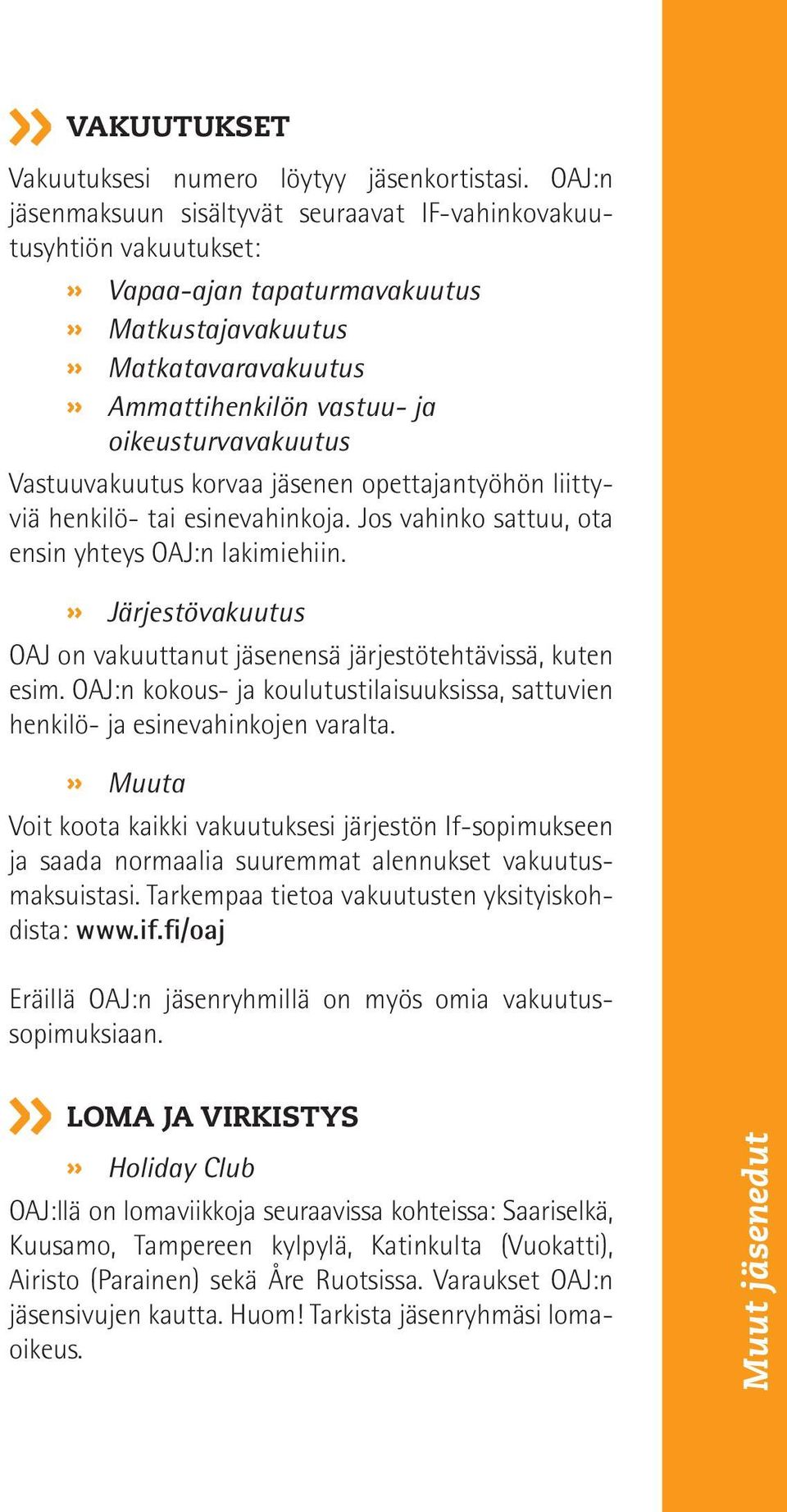 Vastuuvakuutus korvaa jäsenen opettajantyöhön liittyviä henkilö- tai esinevahinkoja. Jos vahinko sattuu, ota ensin yhteys OAJ:n lakimiehiin.