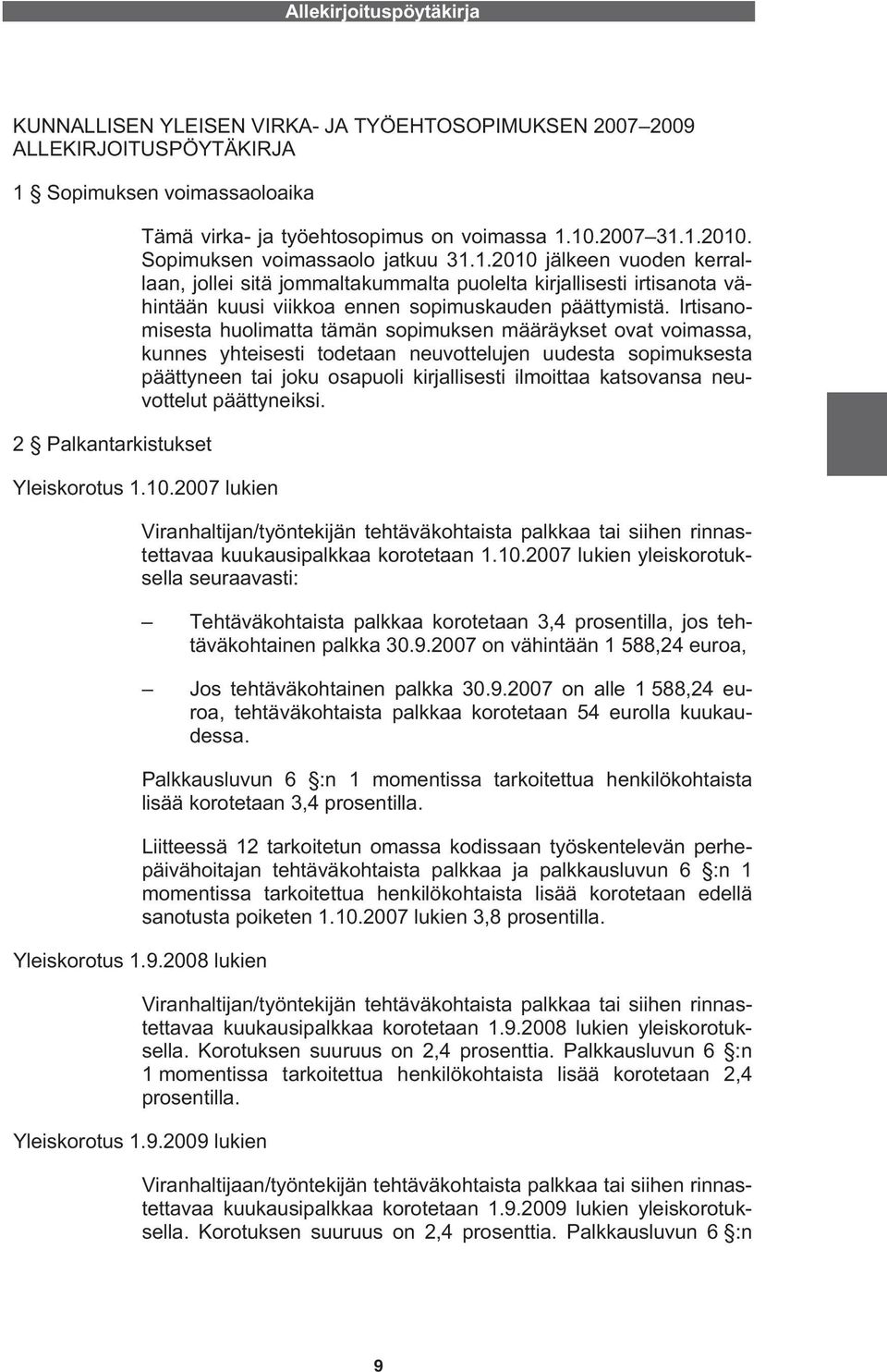 Irtisanomisesta huolimatta tämän sopimuksen määräykset ovat voimassa, kunnes yhteisesti todetaan neuvottelujen uudesta sopimuksesta päättyneen tai joku osapuoli kirjallisesti ilmoittaa katsovansa