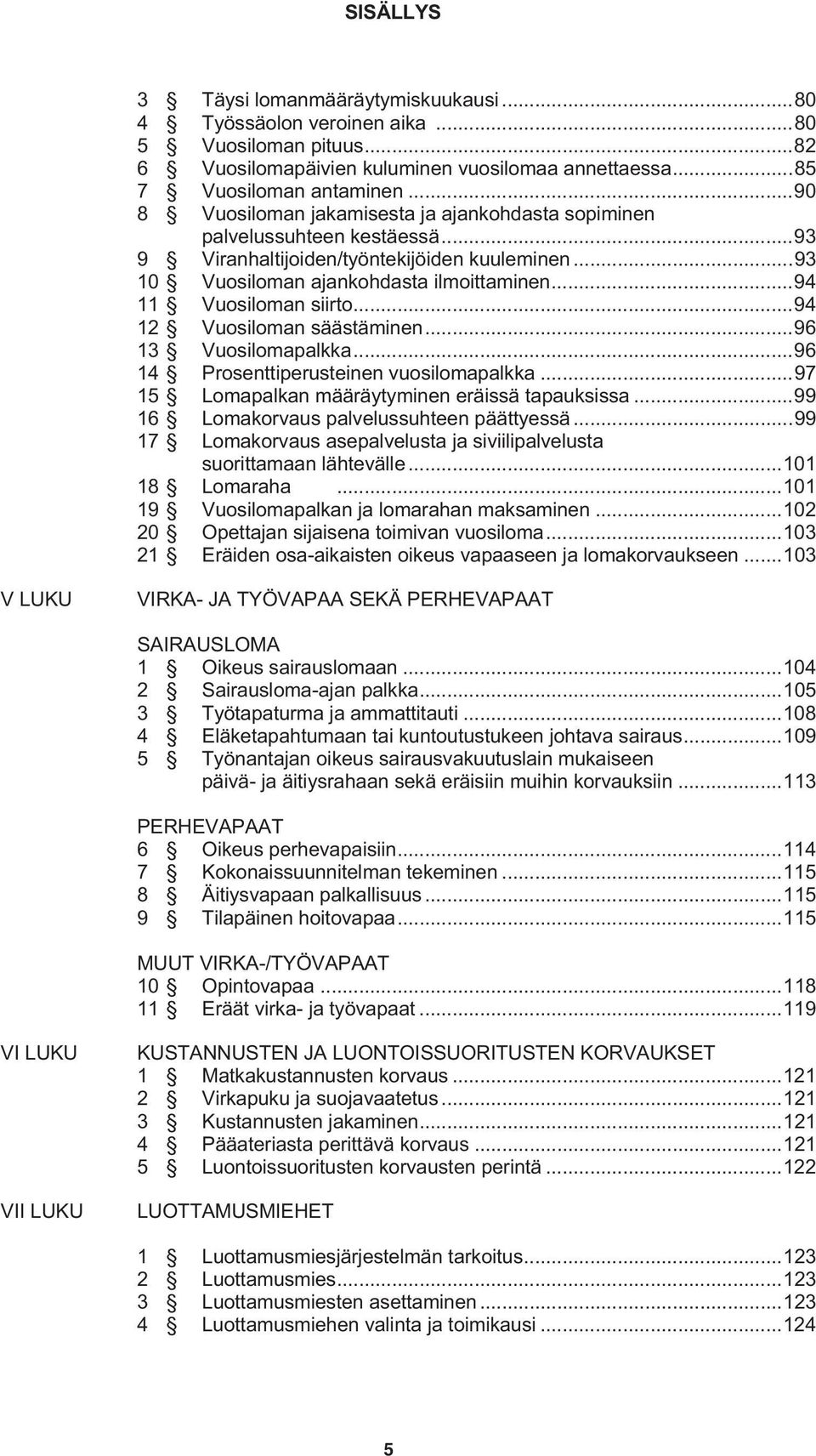 ..94 11 Vuosiloman siirto...94 12 Vuosiloman säästäminen...96 13 Vuosilomapalkka...96 14 Prosenttiperusteinen vuosilomapalkka...97 15 Lomapalkan määräytyminen eräissä tapauksissa.