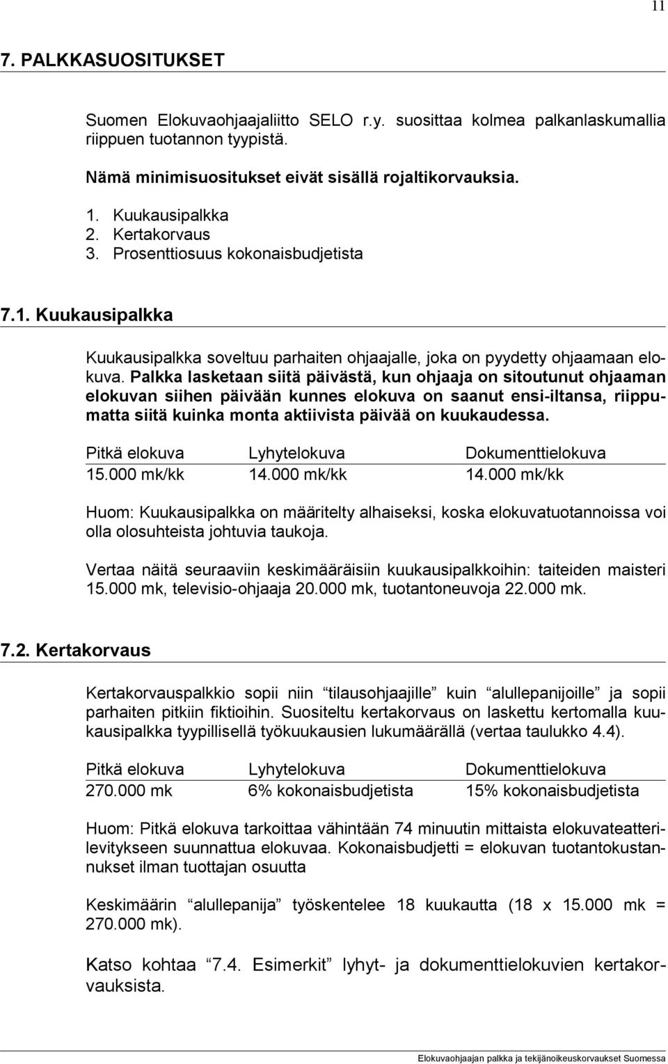 Palkka lasketaan siitä päivästä, kun ohjaaja on sitoutunut ohjaaman elokuvan siihen päivään kunnes elokuva on saanut ensi-iltansa, riippumatta siitä kuinka monta aktiivista päivää on kuukaudessa.