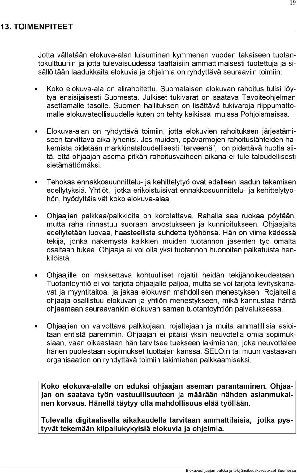 ja ohjelmia on ryhdyttävä seuraaviin toimiin: Koko elokuva-ala on alirahoitettu. Suomalaisen elokuvan rahoitus tulisi löytyä ensisijaisesti Suomesta.