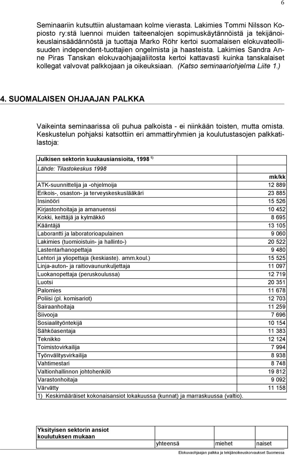 independent-tuottajien ongelmista ja haasteista. Lakimies Sandra Anne Piras Tanskan elokuvaohjaajaliitosta kertoi kattavasti kuinka tanskalaiset kollegat valvovat palkkojaan ja oikeuksiaan.