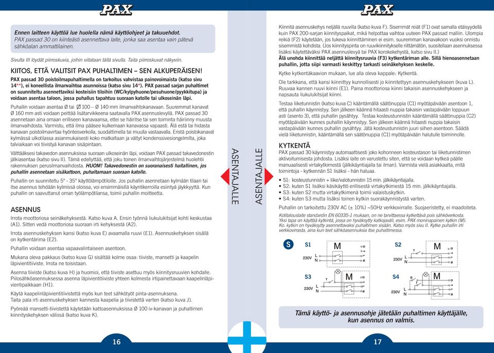 PAX passad 30 poistoilmapuhaltimella on tarkoitus vahvistaa painovoimaista (katso sivu 14**), ei koneellista ilmanvaihtoa asunnoissa (katso sivu 14*).