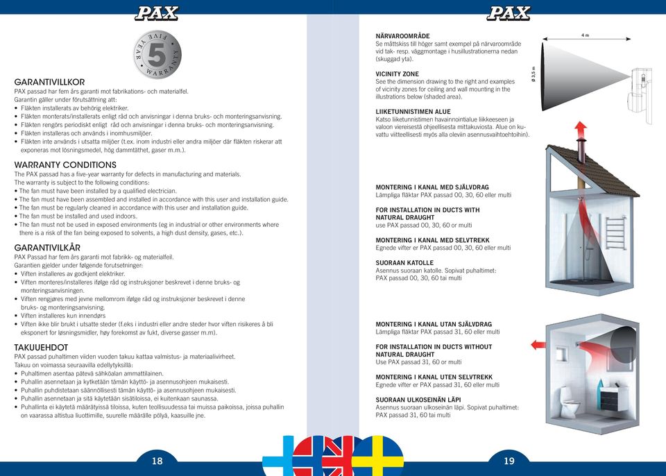 Fläkten monterats/installerats enligt råd och anvisningar i denna bruks- och monteringsanvisning. Fläkten rengörs periodiskt enligt råd och anvisningar i denna bruks- och monteringsanvisning.