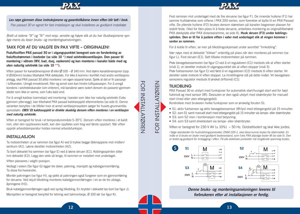 De innerste hullene (F1) har samme hullstørrelse som viftene i PAX 200-serien, som forenkler et bytte til en PAX Passad vifte.