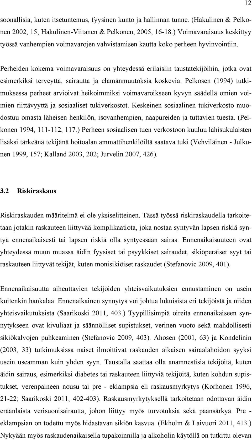 Perheiden kokema voimavaraisuus on yhteydessä erilaisiin taustatekijöihin, jotka ovat esimerkiksi terveyttä, sairautta ja elämänmuutoksia koskevia.