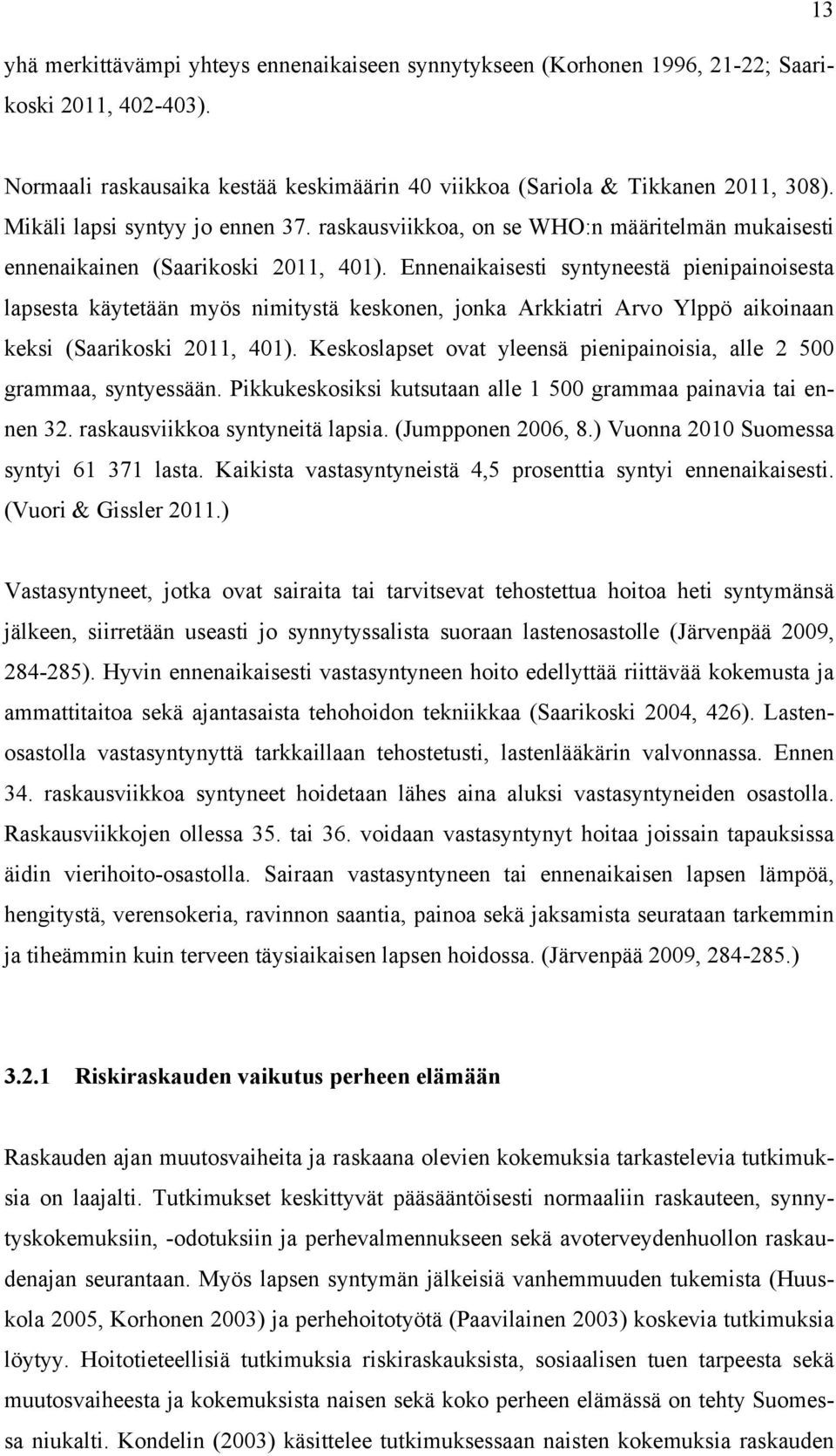 Ennenaikaisesti syntyneestä pienipainoisesta lapsesta käytetään myös nimitystä keskonen, jonka Arkkiatri Arvo Ylppö aikoinaan keksi (Saarikoski 2011, 401).