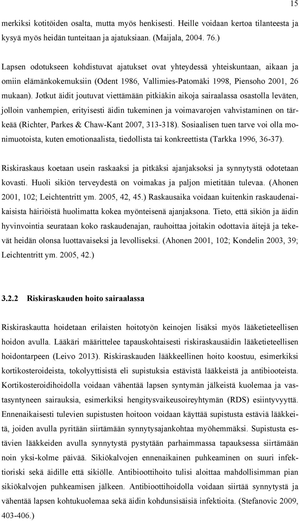 Jotkut äidit joutuvat viettämään pitkiäkin aikoja sairaalassa osastolla leväten, jolloin vanhempien, erityisesti äidin tukeminen ja voimavarojen vahvistaminen on tärkeää (Richter, Parkes & Chaw-Kant