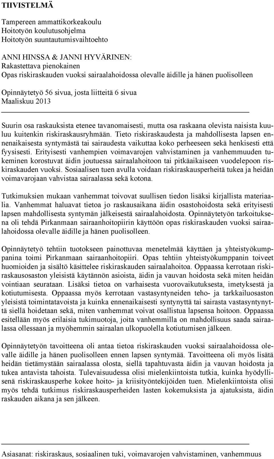 kuitenkin riskiraskausryhmään. Tieto riskiraskaudesta ja mahdollisesta lapsen ennenaikaisesta syntymästä tai sairaudesta vaikuttaa koko perheeseen sekä henkisesti että fyysisesti.