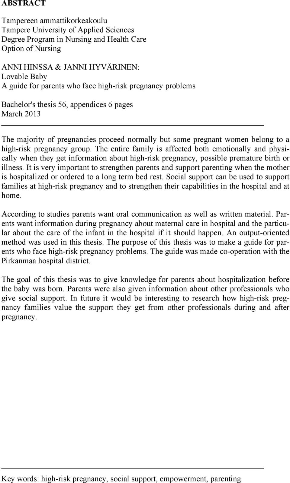 group. The entire family is affected both emotionally and physically when they get information about high-risk pregnancy, possible premature birth or illness.