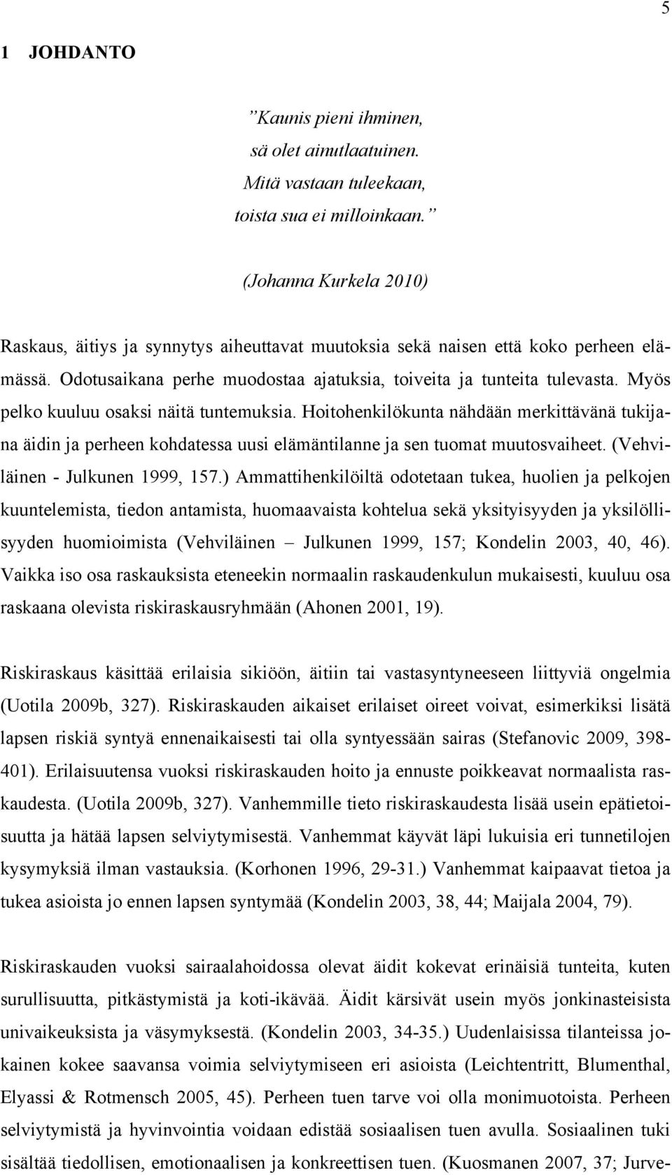 Myös pelko kuuluu osaksi näitä tuntemuksia. Hoitohenkilökunta nähdään merkittävänä tukijana äidin ja perheen kohdatessa uusi elämäntilanne ja sen tuomat muutosvaiheet.