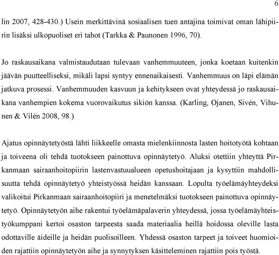 Vanhemmuuden kasvuun ja kehitykseen ovat yhteydessä jo raskausaikana vanhempien kokema vuorovaikutus sikiön kanssa. (Karling, Ojanen, Sivén, Vihunen & Vilén 2008, 98.