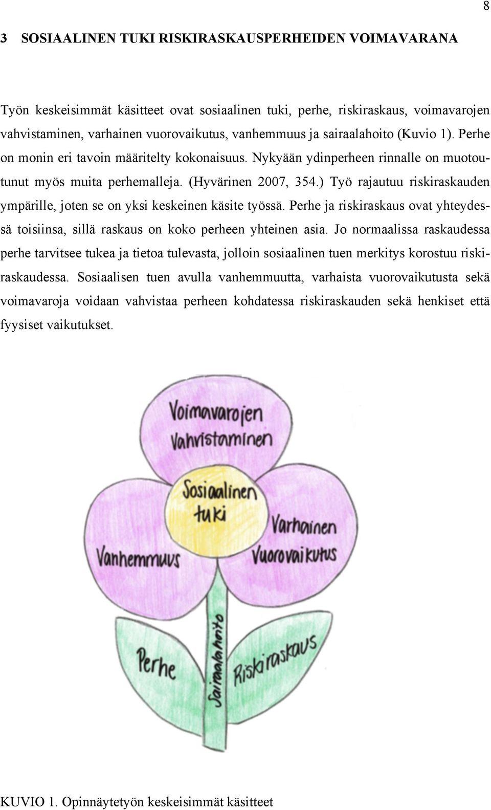 ) Työ rajautuu riskiraskauden ympärille, joten se on yksi keskeinen käsite työssä. Perhe ja riskiraskaus ovat yhteydessä toisiinsa, sillä raskaus on koko perheen yhteinen asia.