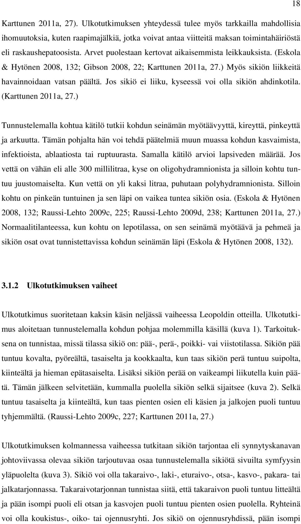 Jos sikiö ei liiku, kyseessä voi olla sikiön ahdinkotila. (Karttunen 2011a, 27.) Tunnustelemalla kohtua kätilö tutkii kohdun seinämän myötäävyyttä, kireyttä, pinkeyttä ja arkuutta.