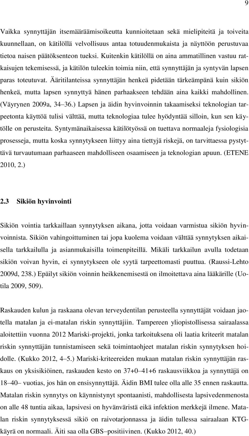 Ääritilanteissa synnyttäjän henkeä pidetään tärkeämpänä kuin sikiön henkeä, mutta lapsen synnyttyä hänen parhaakseen tehdään aina kaikki mahdollinen. (Väyrynen 2009a, 34 36.