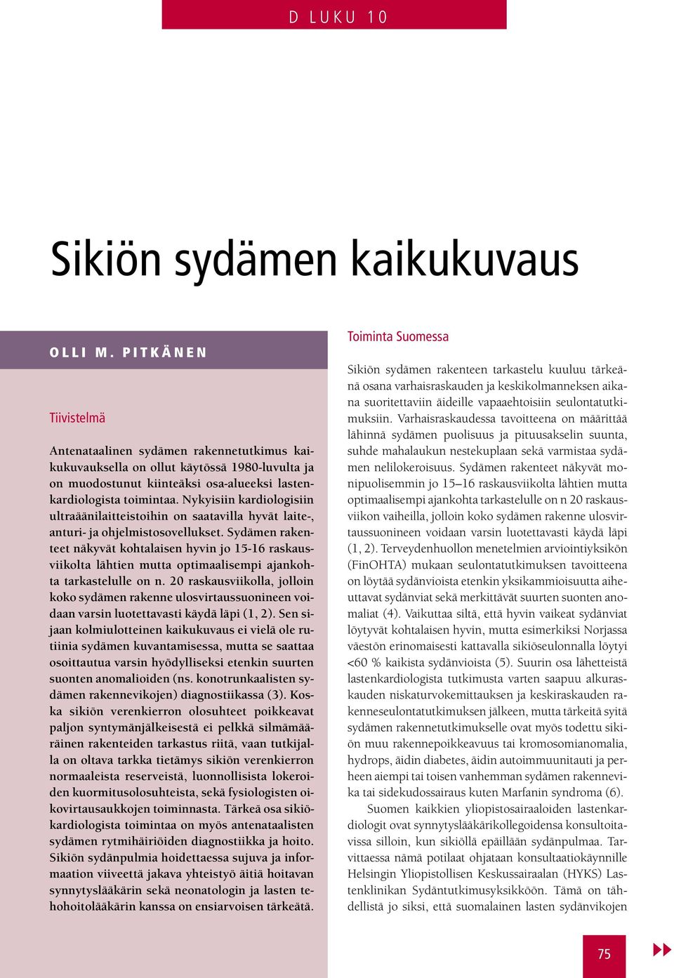 Nykyisiin kardiologisiin ultraäänilaitteistoihin on saatavilla hyvät laite-, anturi- ja ohjelmistosovellukset.