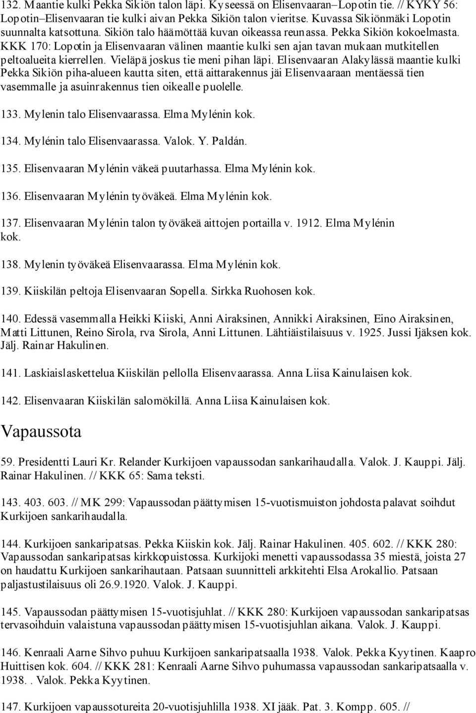 KKK 170: Lopotin ja Elisenvaaran välinen maantie kulki sen ajan tavan mukaan mutkitellen peltoalueita kierrellen. Vieläpä joskus tie meni pihan läpi.