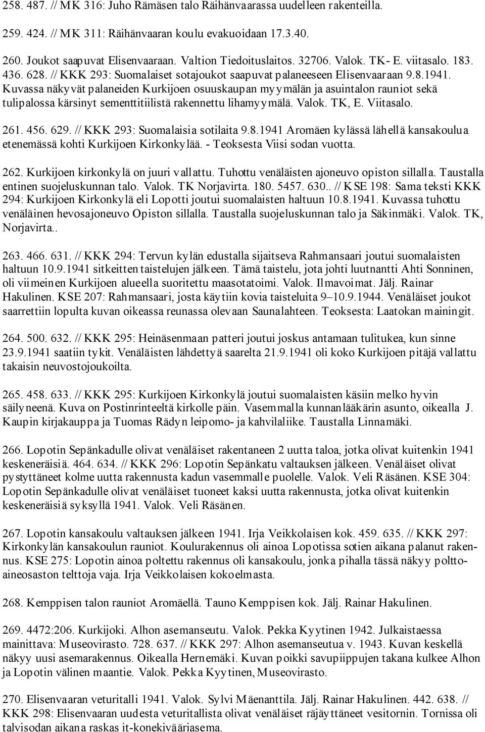 Kuvassa näkyvät palaneiden Kurkijoen osuuskaupan myymälän ja asuintalon rauniot sekä tulipalossa kärsinyt sementtitiilistä rakennettu lihamyymälä. Valok. TK, E. Viitasalo. 261. 456. 629.