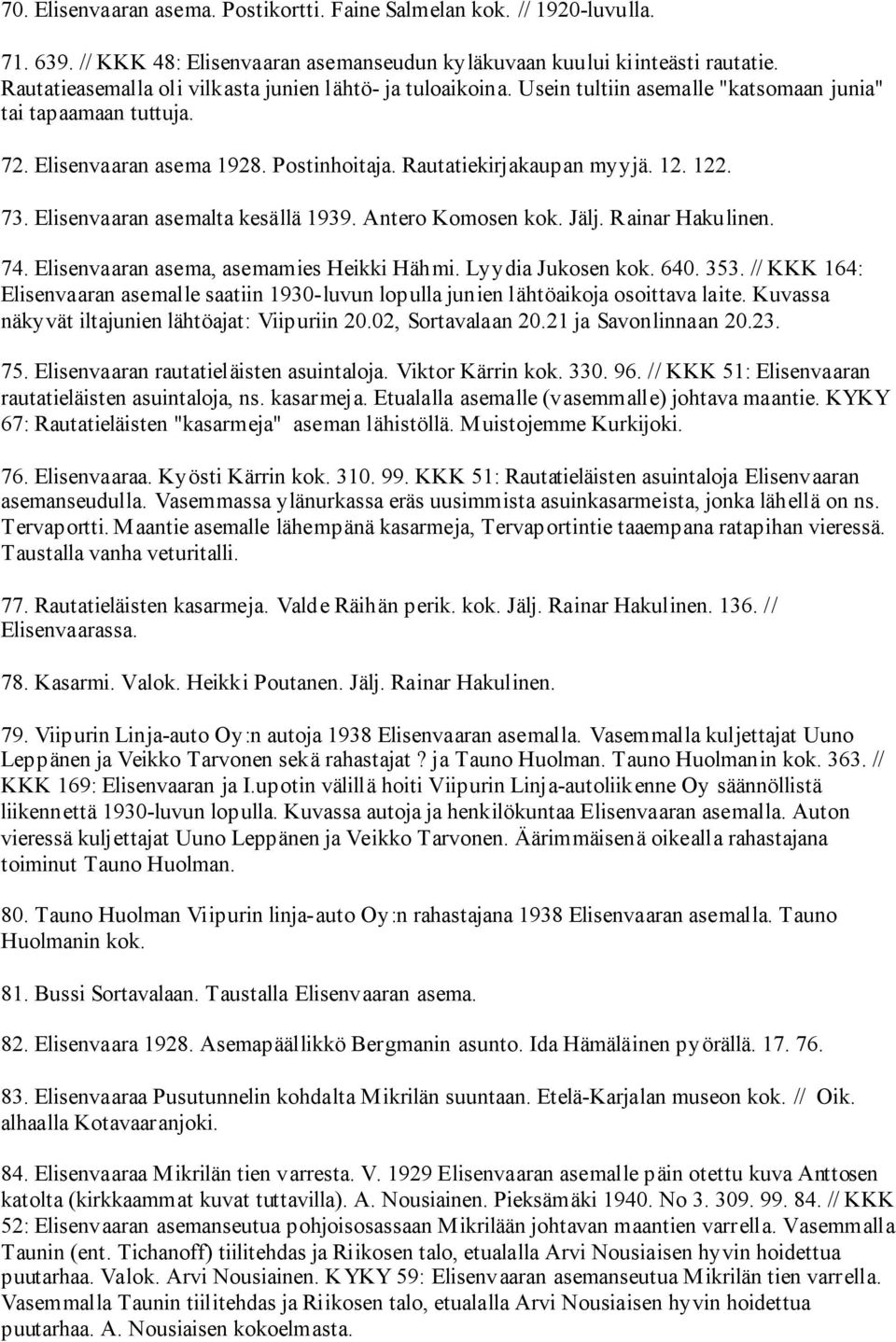 122. 73. Elisenvaaran asemalta kesällä 1939. Antero Komosen kok. Jälj. Rainar Hakulinen. 74. Elisenvaaran asema, asemamies Heikki Hähmi. Lyydia Jukosen kok. 640. 353.