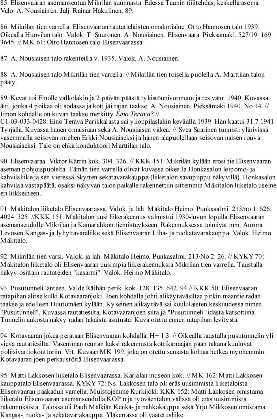 // M K 61: Otto Hannosen talo Elisenvaarassa. 87. A. Nousiaisen talo rakenteilla v. 1935. Valok. A. Nousiainen. 88. A. Nousiaisen talo Mikrilän tien varrella. // Mikrilän tien toisella puolella A.