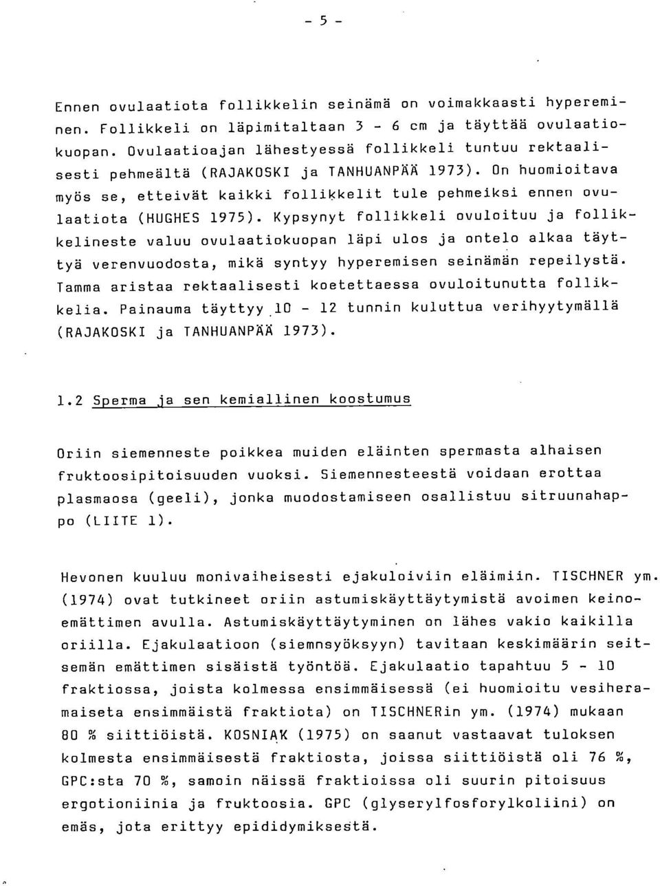 Kypsynyt follikkeli ovuloituu ja follikkelineste valuu ovulaatiokuopan läpi ulos ja ontelo alkaa täyttyä verenvuodosta, mikä syntyy hyperemisen seinämän repeilystä.