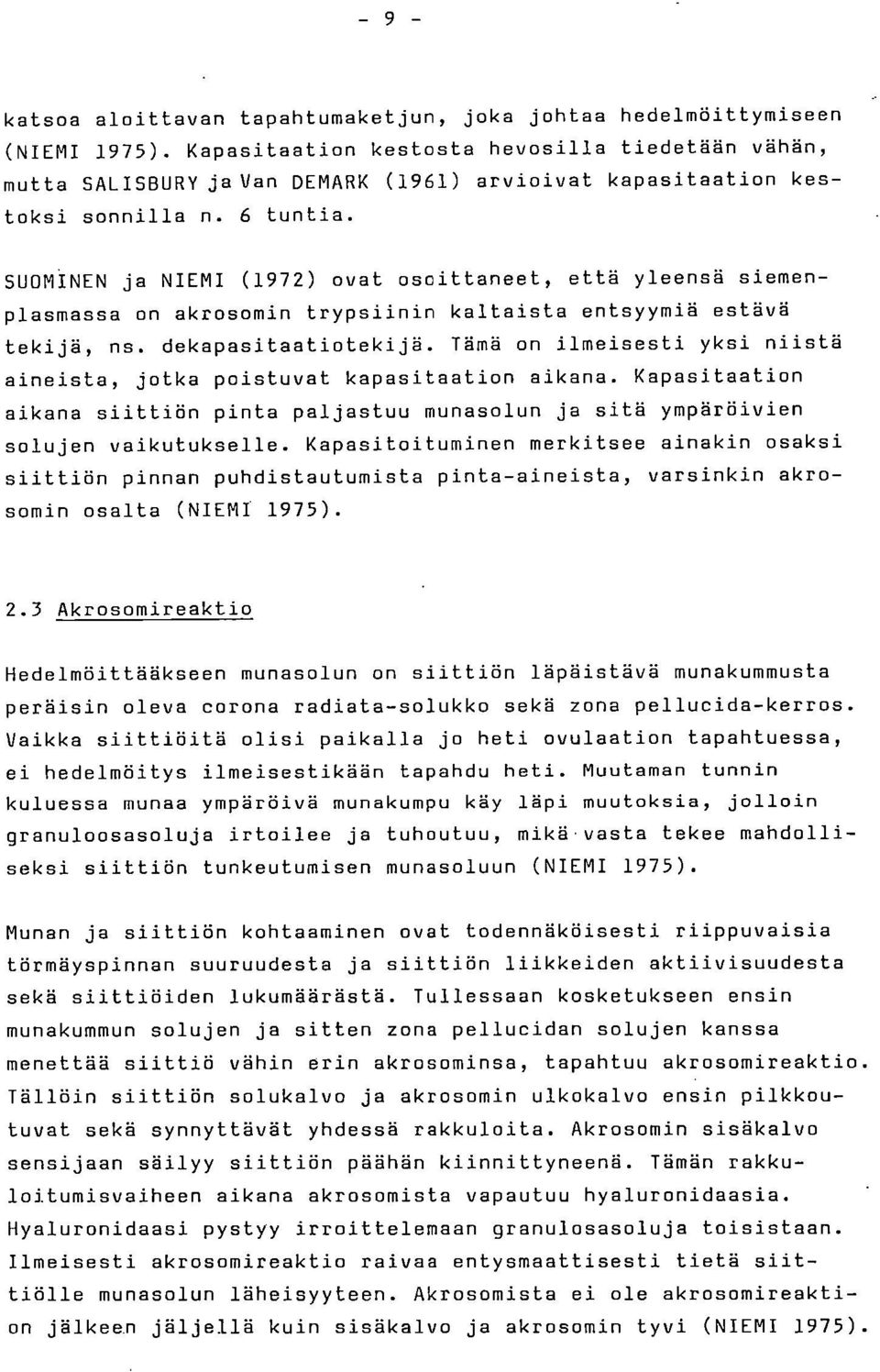 SUOMINEN ja NIEMI (1972) ovat osoittaneet, että yleensä siemenplasmassa on akrosomin trypsiinin kaltaista entsyymiä estävä tekijä, ns. dekapasitaatiotekijä.