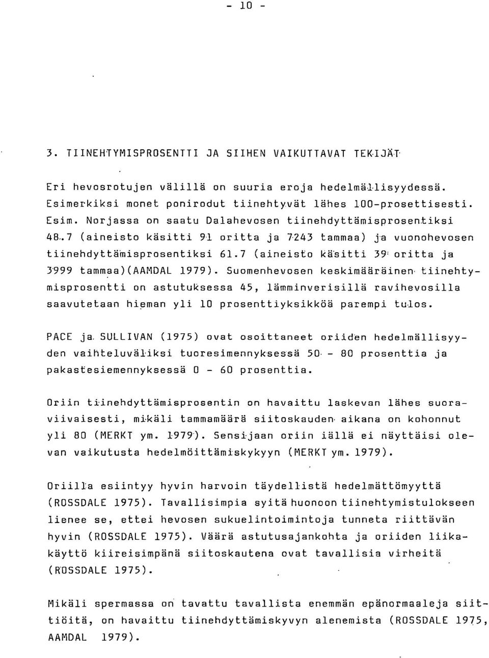 Norjassa on saatu Dalahevosen tiinehdyttämisprosentiksi 48-7 (aineisto käsitti 91 oritta ja 7243 tammaa),ja vuonohevosen tiinehdyttämisprosentiksi 61.