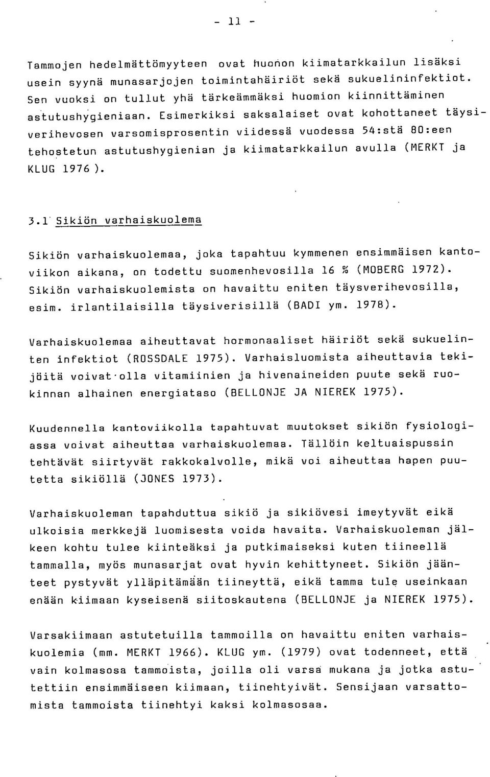 Esimerkiksi saksalaiset ovat kohottaneet täysiverihevosen varsomisprosentin viidessä vuodessa 54:stä 80:een tehostetun astutushygienian ja kiimatarkkailun avulla (MERKT ja KLUG 1976). 3.