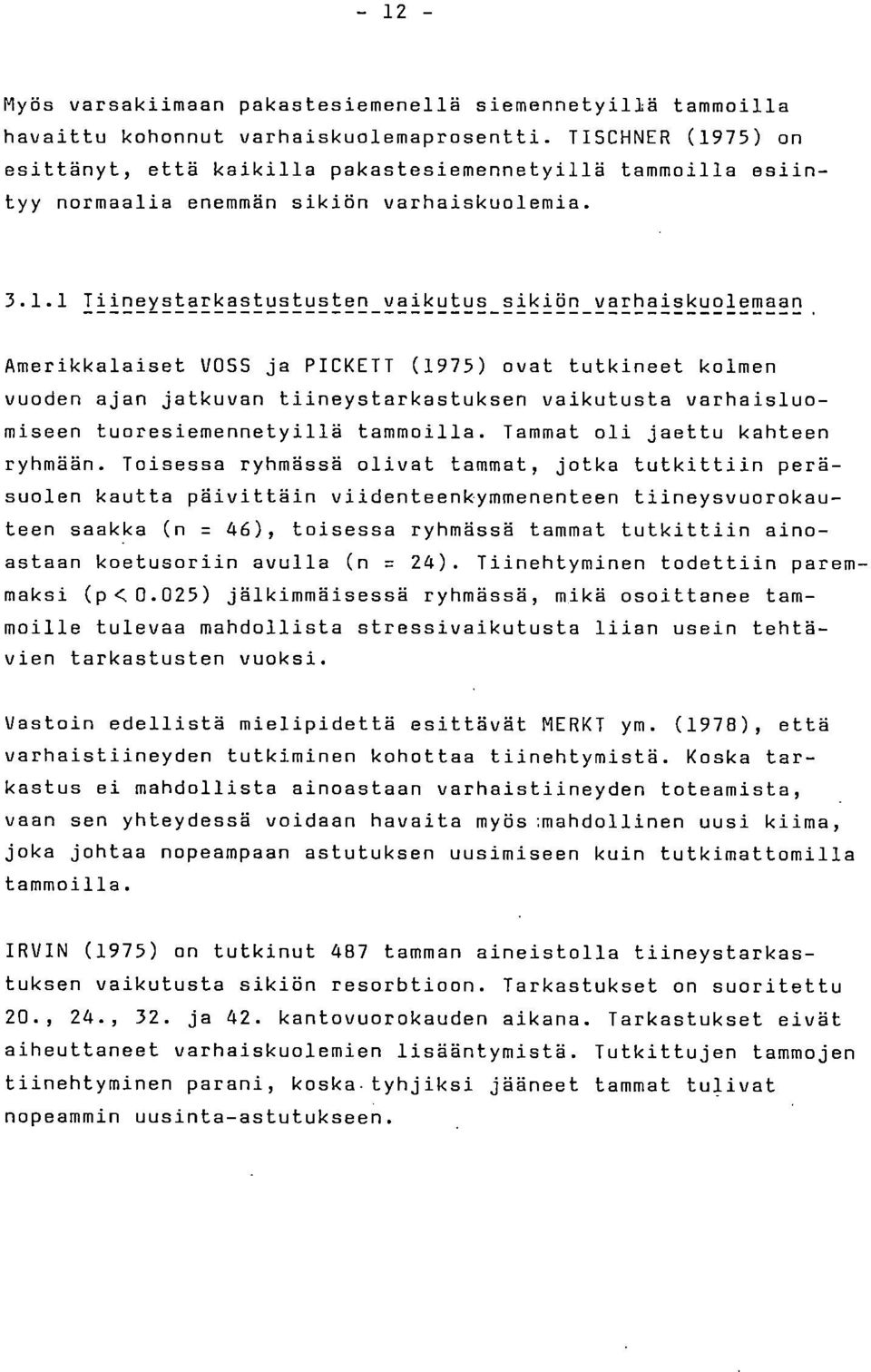 75) on esittänyt, että kaikilla pakastesiemennetyillä tammoilla esiintyy normaalia enemmän sikiön varhaiskuolemia. 3.1.