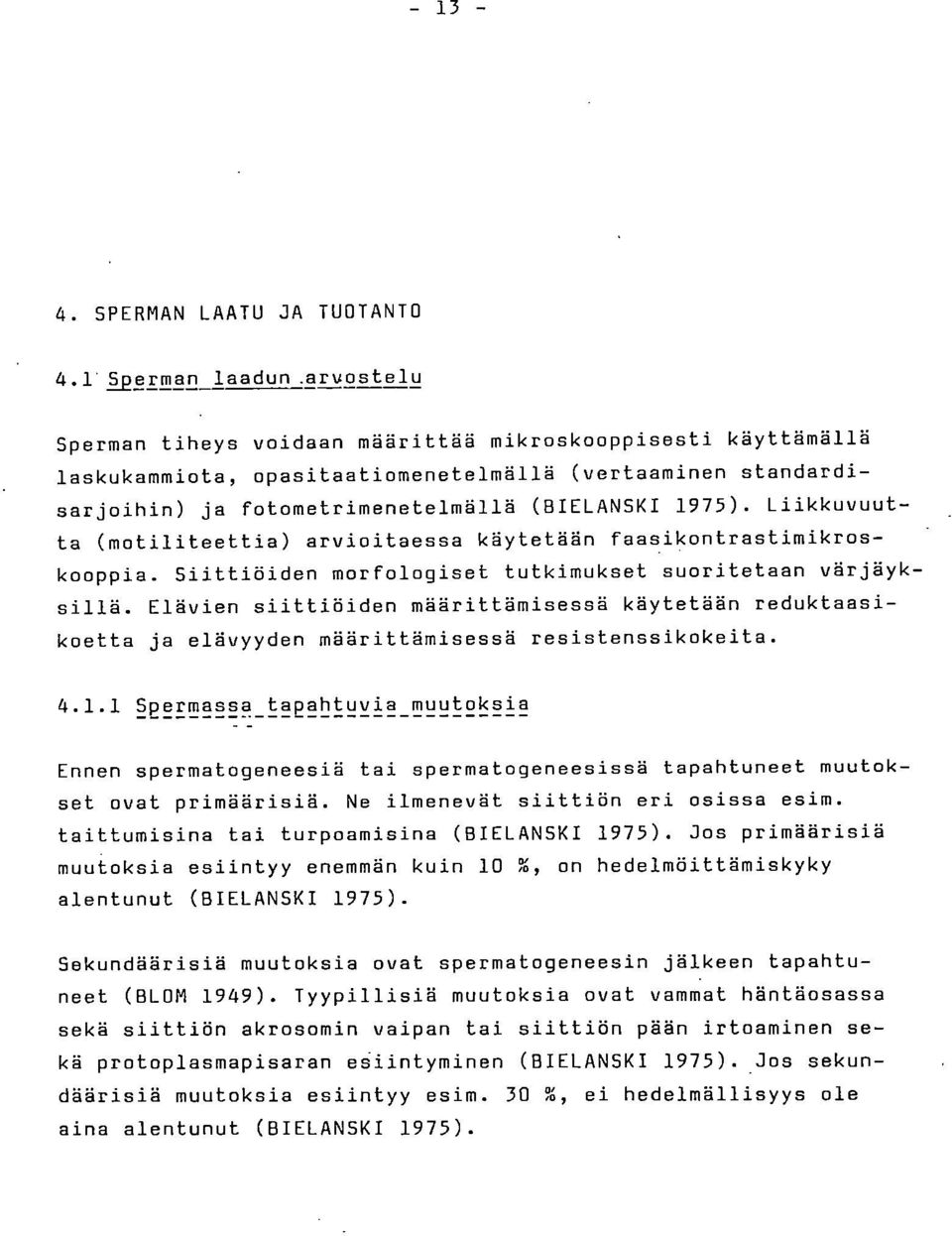 Liikkuvuutta (motiliteettia) arvioitaessa käytetään faasikontrastimikroskooppia. Siittiöiden morfologiset tutkimukset suoritetaan värjäyksillä.