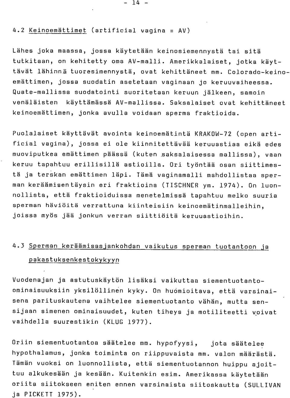 Quate-mallissa suodatointi suoritetaan keruun jälkeen, samoin venäläisten käyttämässä AV-mallissa. Saksalaiset ovat kehittäneet keinoemättimen, jonka avulla voidaan sperma fraktioida.