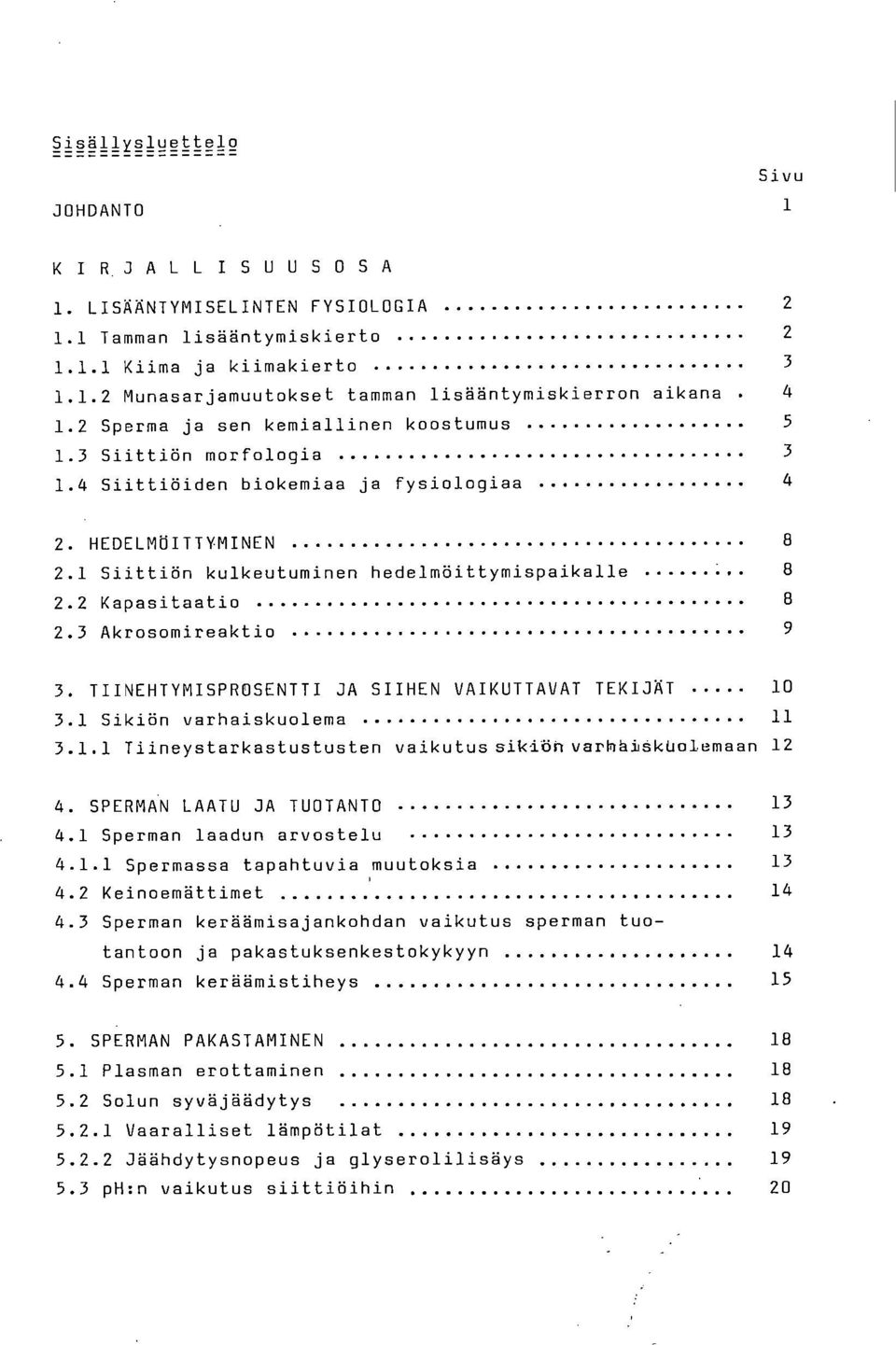 2 Kapasitaatio 8 2.3 Akrosomireaktio 9 TIINEHTYMISPROSENTTI JA SIIHEN VAIKUTTAVAT TEKIJÄT 10 3.1 Sikiön varhaiskuolema 11 3.1.1 Tiineystarkastustusten vaikutussikiönvarhålskuolemaan 12 SPERMAN LAATU JA TUOTANTO 13 4.