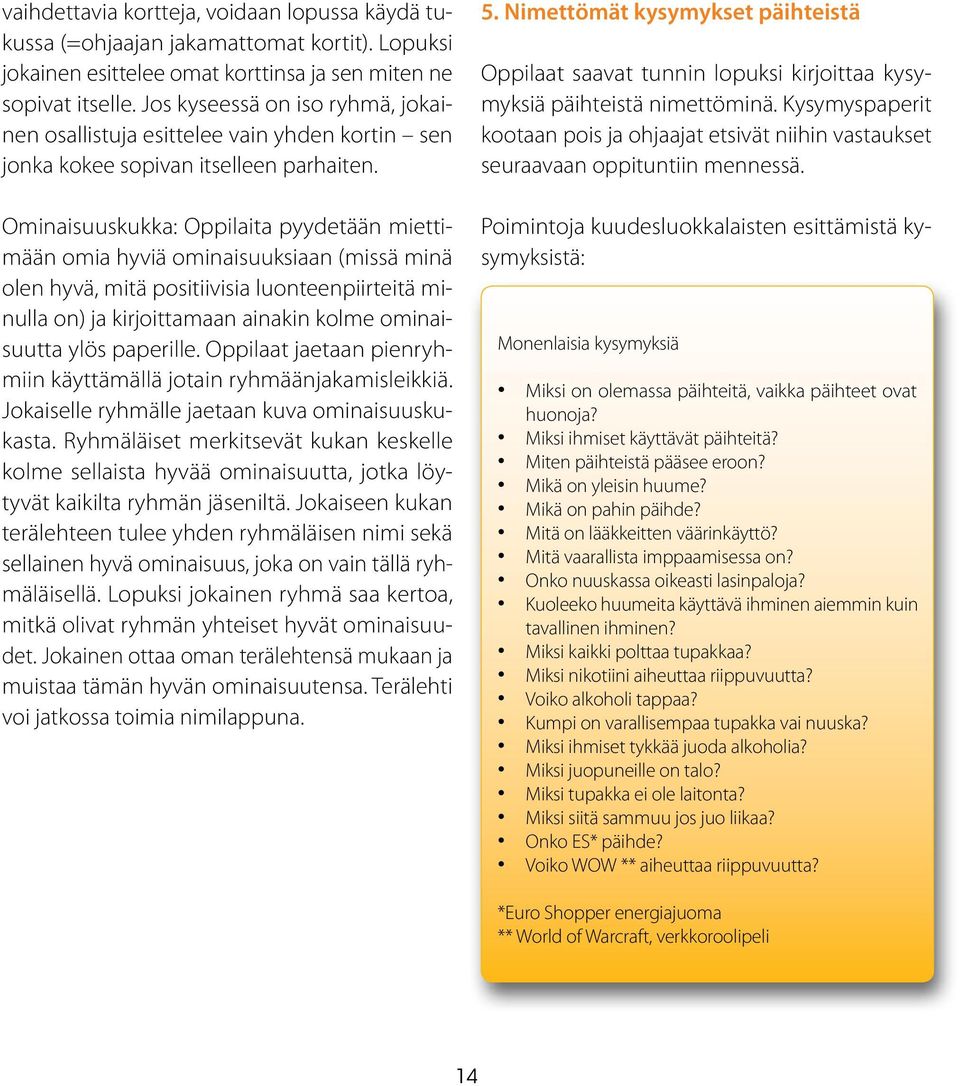 Ominaisuuskukka: Oppilaita pyydetään miettimään omia hyviä ominaisuuksiaan (missä minä olen hyvä, mitä positiivisia luonteenpiirteitä minulla on) ja kirjoittamaan ainakin kolme ominaisuutta ylös