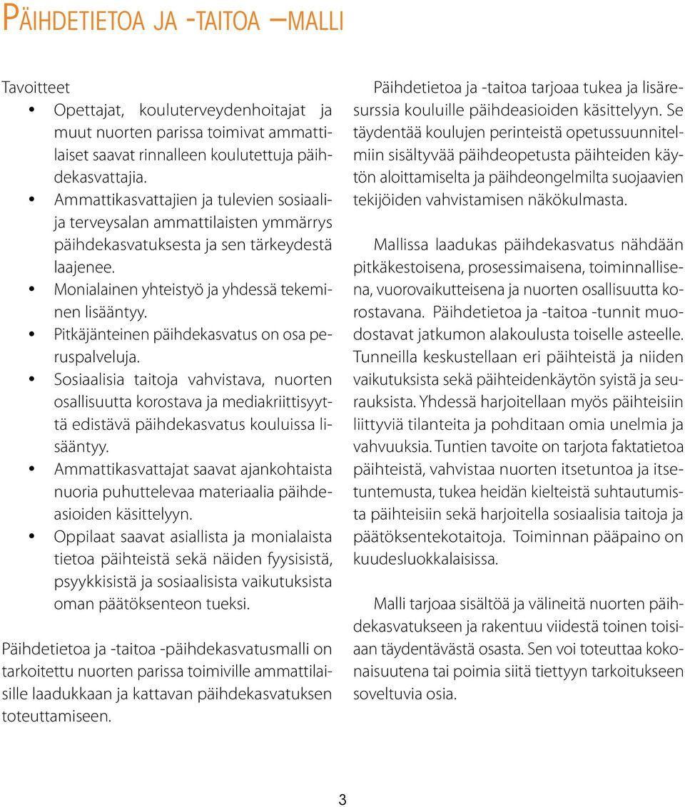 Pitkäjänteinen päihdekasvatus on osa peruspalveluja. Sosiaalisia taitoja vahvistava, nuorten osallisuutta korostava ja mediakriittisyyttä edistävä päihdekasvatus kouluissa lisääntyy.