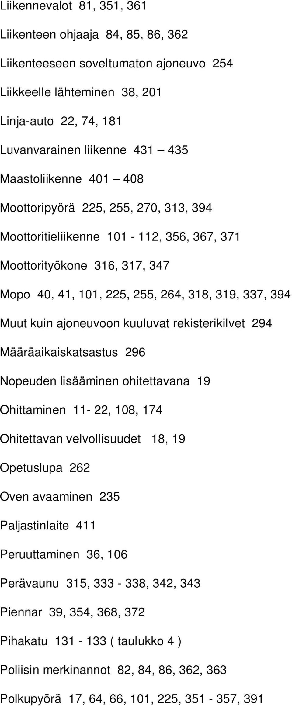 ajoneuvoon kuuluvat rekisterikilvet 294 Määräaikaiskatsastus 29 Nopeuden lisääminen ohitettavana 19 Ohittaminen 11-22,, 174 Ohitettavan velvollisuudet 1, 19 Opetuslupa 22 Oven avaaminen