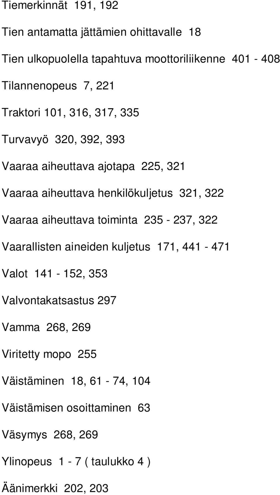 Vaaraa aiheuttava toiminta 235-237, 322 Vaarallisten aineiden kuljetus 171, 441-471 Valot 141-152, 353 Valvontakatsastus 297 Vamma