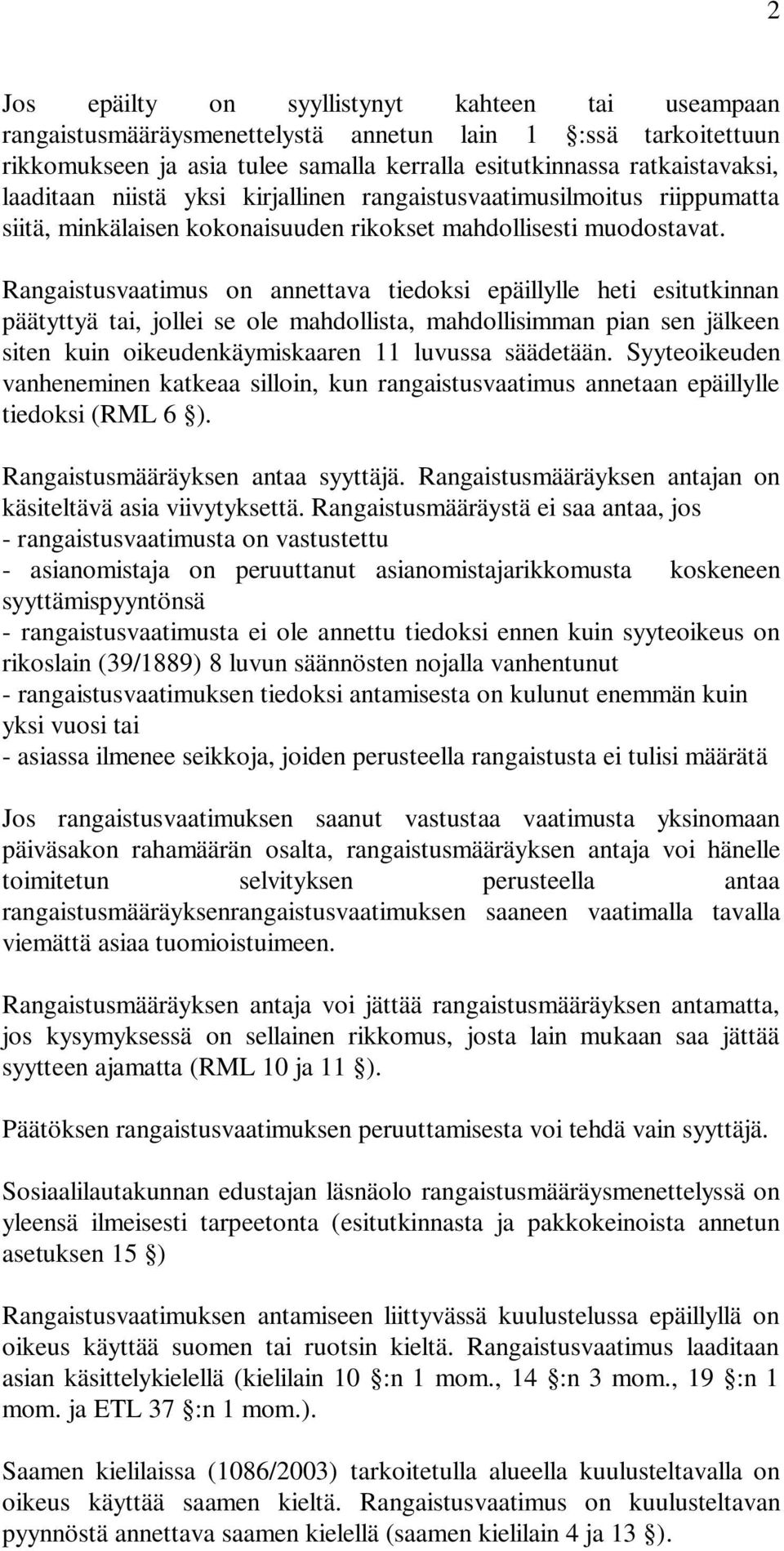 Rangaistusvaatimus on annettava tiedoksi epäillylle heti esitutkinnan päätyttyä tai, jollei se ole mahdollista, mahdollisimman pian sen jälkeen siten kuin oikeudenkäymiskaaren 11 luvussa säädetään.