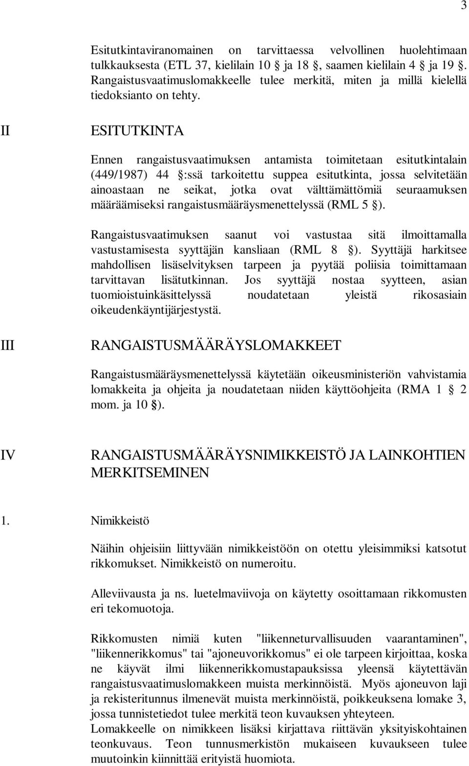 II ESITUTKINTA Ennen rangaistusvaatimuksen antamista toimitetaan esitutkintalain (449/197) 44 :ssä tarkoitettu suppea esitutkinta, jossa selvitetään ainoastaan ne seikat, jotka ovat välttämättömiä