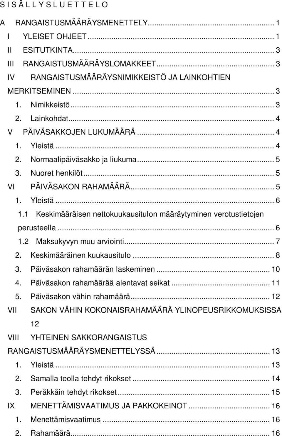 Nuoret henkilöt... 5 VI PÄIVÄSAKON RAHAMÄÄRÄ... 5 1. Yleistä... 1.1 Keskimääräisen nettokuukausitulon määräytyminen verotustietojen perusteella... 1.2 Maksukyvyn muu arviointi... 7 2.