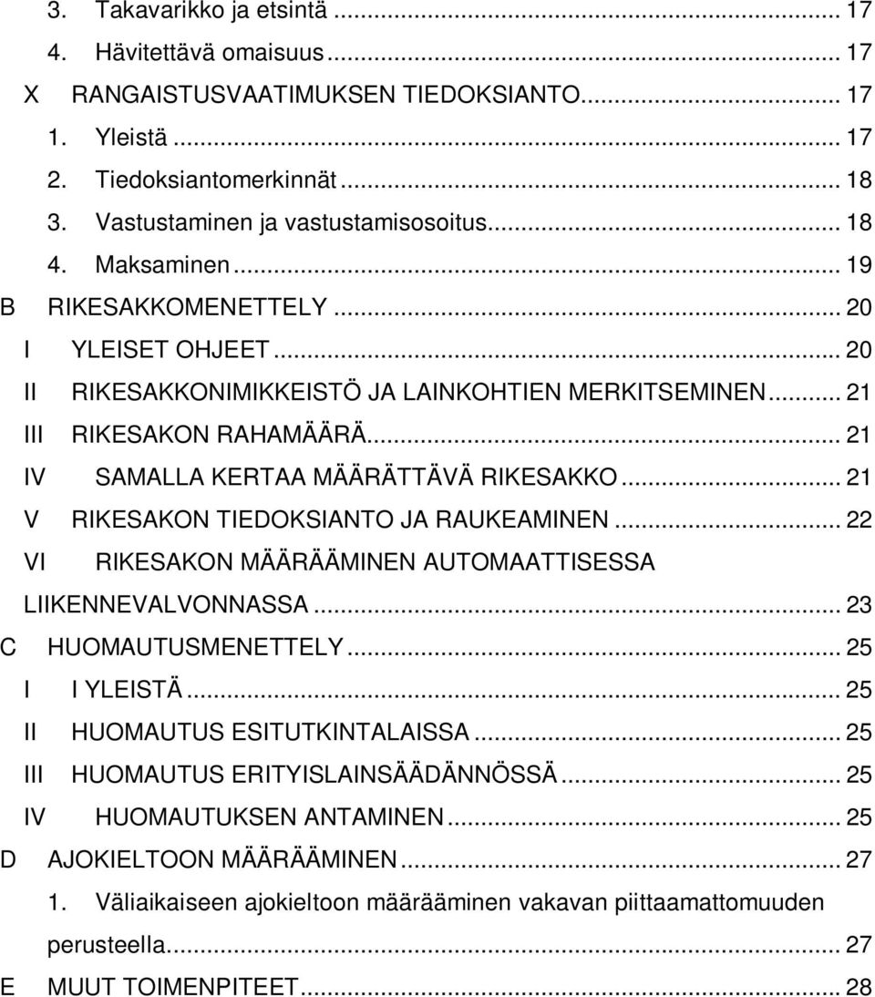 .. 21 V RIKESAKON TIEDOKSIANTO JA RAUKEAMINEN... 22 VI RIKESAKON MÄÄRÄÄMINEN AUTOMAATTISESSA LIIKENNEVALVONNASSA... 23 C HUOMAUTUSMENETTELY... 25 I I YLEISTÄ... 25 II HUOMAUTUS ESITUTKINTALAISSA.