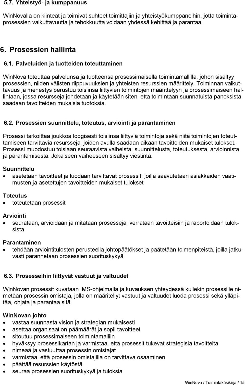 Palveluiden ja tuotteiden toteuttaminen WinNova toteuttaa palvelunsa ja tuotteensa prosessimaisella toimintamallilla, johon sisältyy prosessien, niiden välisten riippuvuuksien ja yhteisten resurssien