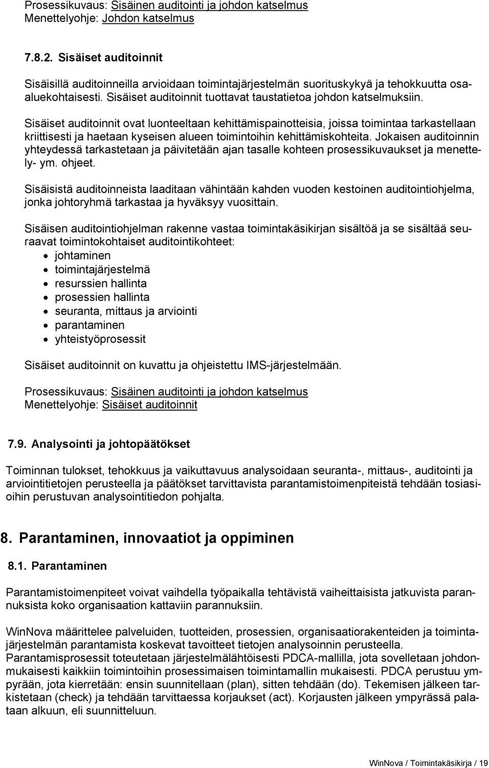 Sisäiset auditoinnit ovat luonteeltaan kehittämispainotteisia, joissa toimintaa tarkastellaan kriittisesti ja haetaan kyseisen alueen toimintoihin kehittämiskohteita.