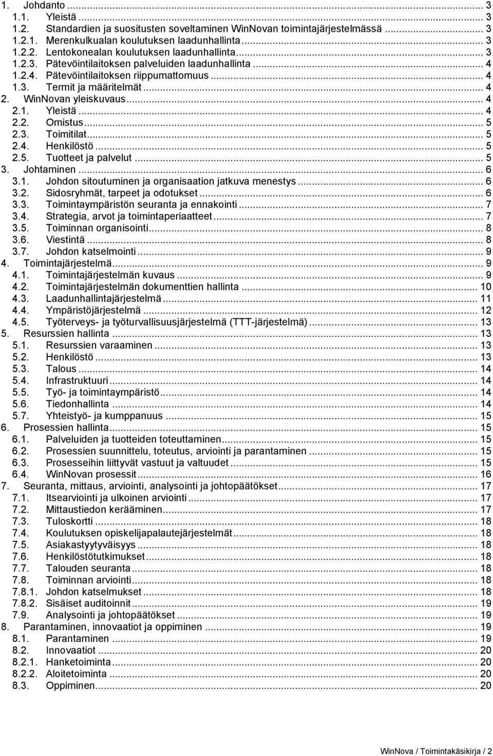 .. 5 2.3. Toimitilat... 5 2.4. Henkilöstö... 5 2.5. Tuotteet ja palvelut... 5 3. Johtaminen... 6 3.1. Johdon sitoutuminen ja organisaation jatkuva menestys... 6 3.2. Sidosryhmät, tarpeet ja odotukset.