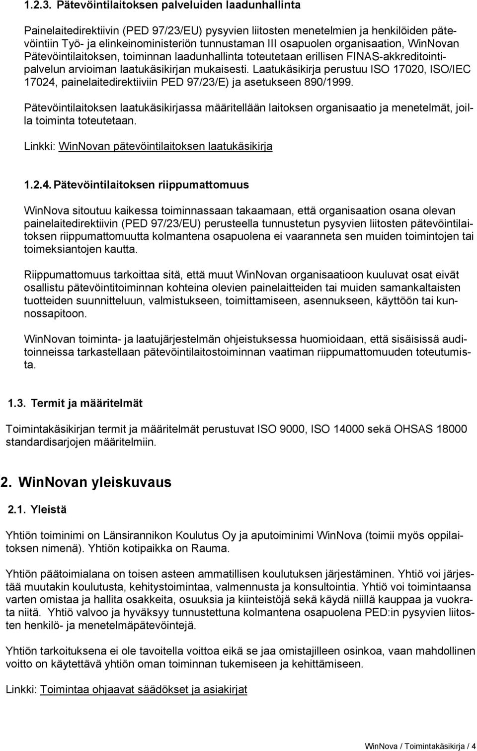 organisaation, WinNovan Pätevöintilaitoksen, toiminnan laadunhallinta toteutetaan erillisen FINAS-akkreditointipalvelun arvioiman laatukäsikirjan mukaisesti.