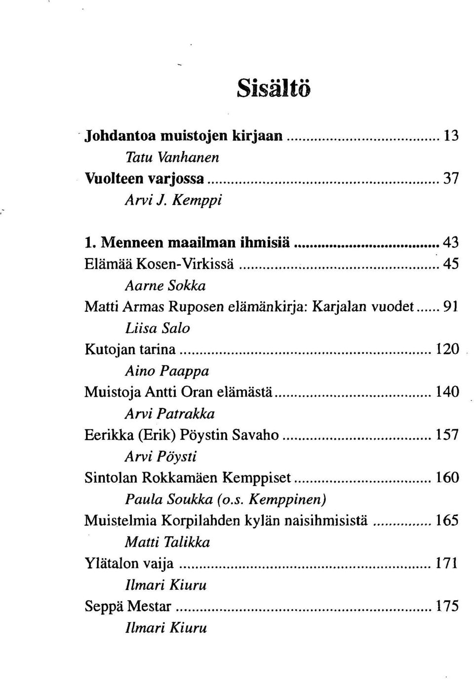 tarina 120 Aino Paappa Muistoja Antti Oran elämästä 140 Arvi Patrakka Eerikka (Erik) Pöystin Savaho 157 Arvi Pöysti Sintolan